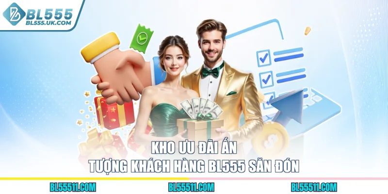 Kho ưu đãi ấn tượng khách hàng BL555 săn đón