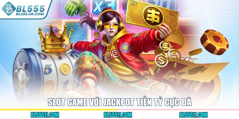 Slot game với jackpot tiền tỷ cực đã